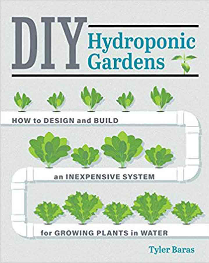 DIY Hydroponic Gardens: How to Design & Build an Inexpensive System for Growing Plants in Water