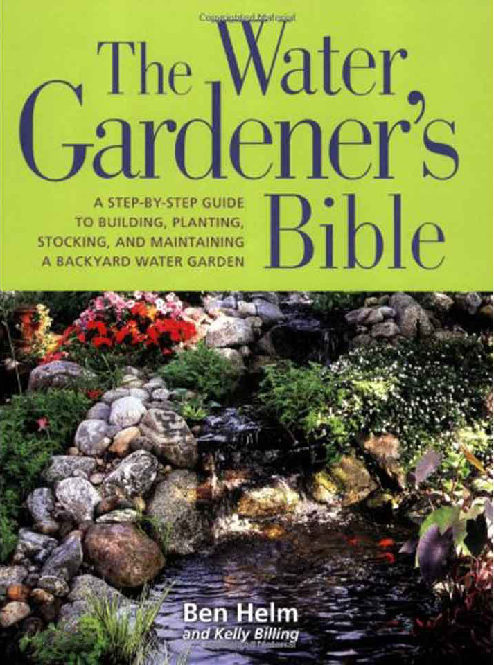 The Water Gardener's Bible: A Step-by-Step Guide to Building, Planting, Stocking, & Maintaining a Backyard Water Garden