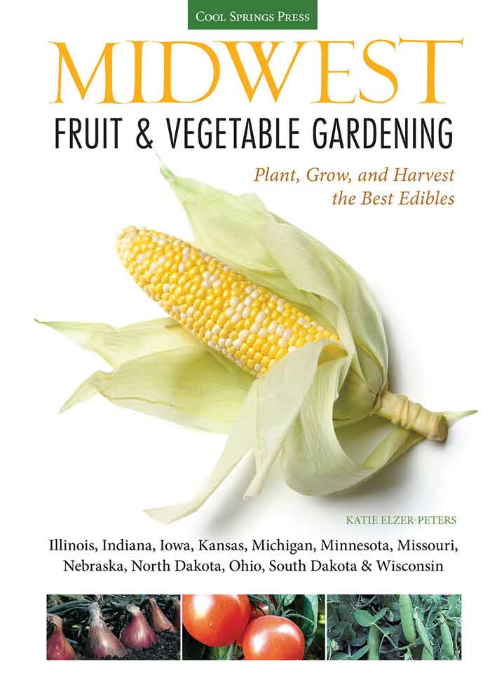 Midwest Fruit & Vegetable Gardening: Plant, Grow, & Harvest the Best Edibles - Illinois, Indiana, Iowa, Kansas, Michigan, Minnesota, Missouri